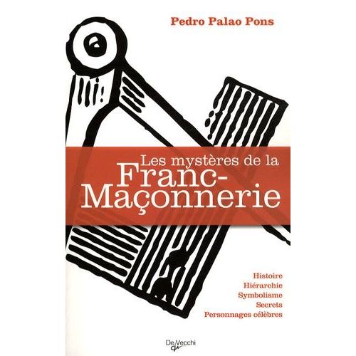 Les Mystères De La Franc-Maçonnerie - Histoire, Hiérarchie, Symbolisme, Secrets, Personnages Célèbres