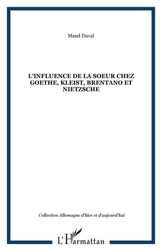 L'influence De La Soeur Chez Goethe, Kleist, Brentano Et Nietzsche