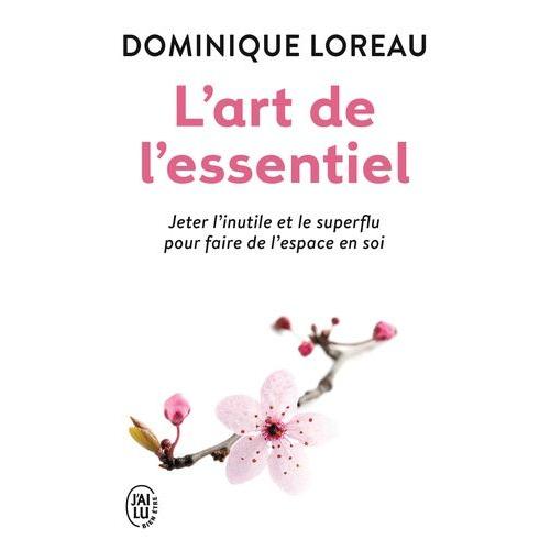 L'art De L'essentiel - Jeter L'inutile Et Le Superflu Pour Faire De L'espace En Soi