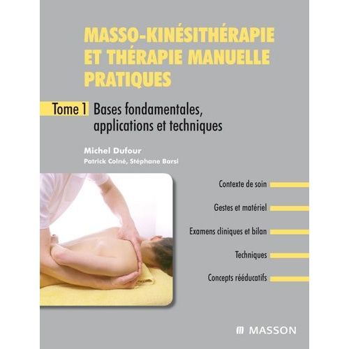 Masso-Kinésithérapie Et Thérapie Manuelle Pratiques - Tome 1, Bases Fondamentales, Applications Et Techniques