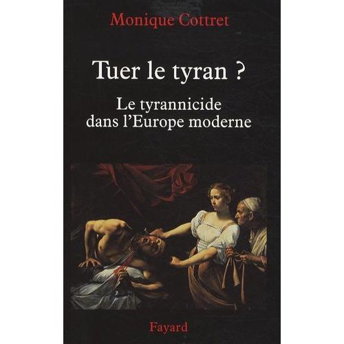 Tuer Le Tyran ? - Le Tyrannicide Dans L'europe Moderne