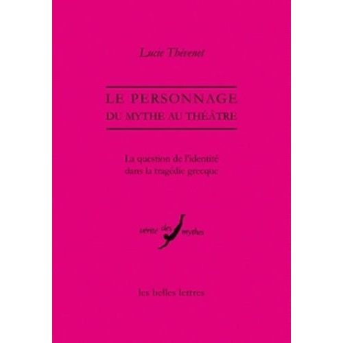 Le Personnage, Du Mythe Au Théâtre - La Question De L'identité Dans La Tragédie Grecque