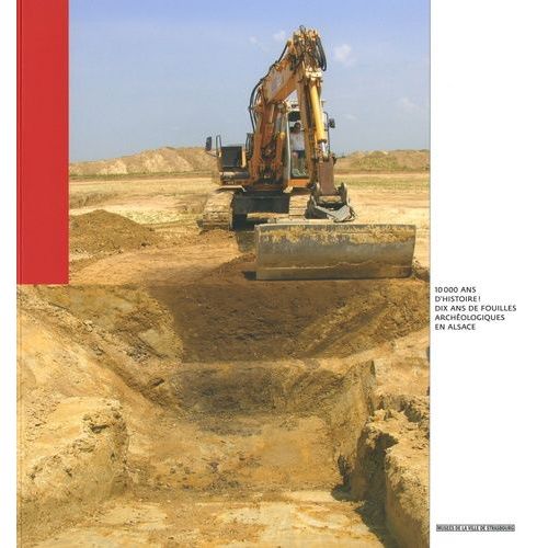 10 000 Ans D'histoire ! - Dix Ans De Fouilles Archéologiques En Alsace