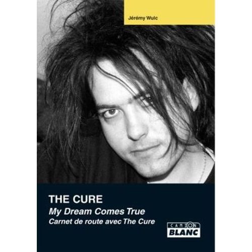 The Cure - My Dream Comes True - Carnet De Route Avec The Cure