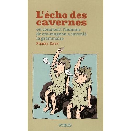 L'écho Des Cavernes - Ou Comment L'homme De Cro-Magnon A Inventé La Grammaire
