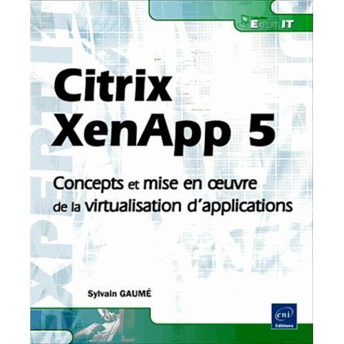 Citrix Xenapp 5 - Concepts Et Mise En Oeuvre De La Virtualisation D'applications