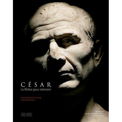 César, Le Rhône Pour Mémoire - Vingt Ans De Fouilles Dans Le Fleuve À Arles