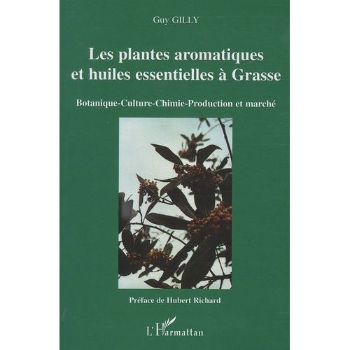 Les Plantes Aromatiques Et Huiles Essentielles À Grasse : Botanique, Culture, Chimie, Production Et Marché - Botanique, Culture, Chimie, Production Et Marché