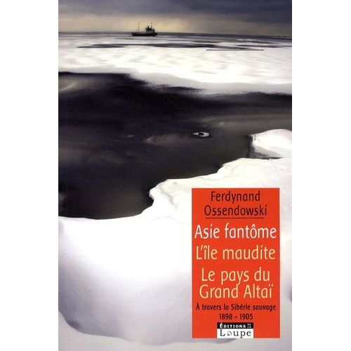 Asie Fantôme - L'île Fantôme Suivi De A L'ombre Du Grand Altaï - A Travers La Sibérie Sauvage 1898-1905
