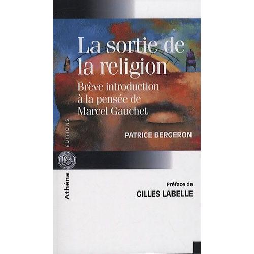 La Sortie De La Religion - Brève Introduction À La Pensée De Marcel Gauchet