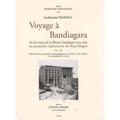 Voyage À Bandiagara - Sur Les Traces De La Mission Desplagnes 1904-1905 - La Première Exploration Du Pays Dogon