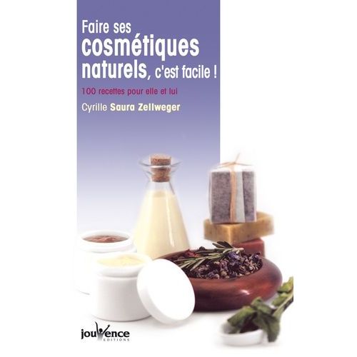 Faire Ses Cosmétiques Naturels, C'est Facile ! - 100 Recettes Pour Elle Et Lui