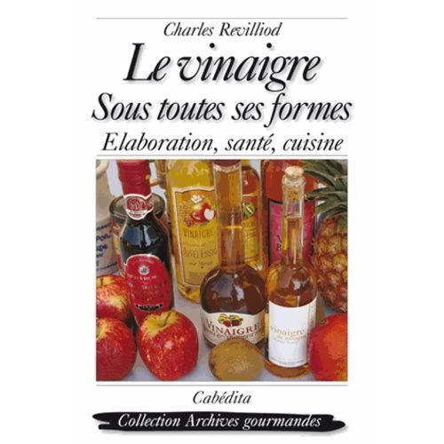 Le Vinaigre Sous Toutes Ses Formes - Elaboration, Santé, Cuisine