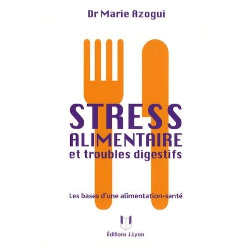 Stress Alimentaire Et Troubles Digestifs - Les Bases D'une Alimentation-Santé