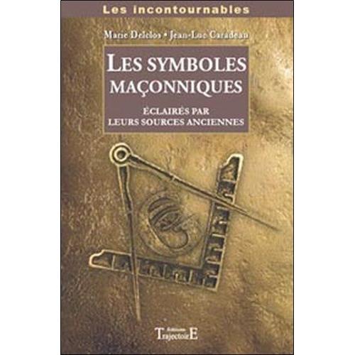 Les Symboles Maçonniques - Eclairés Par Leurs Sources Anciennes