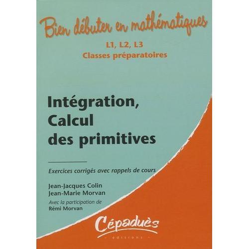 Intégration, Calcul Des Primitives - Exercies Corrigés Avec Rappels De Cours