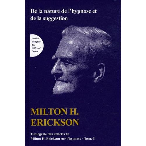 L'intégrale Des Articles De Milton Erickson Sur L'hypnose - Tome 1, De La Nature De L'hypnose Et De La Suggestion