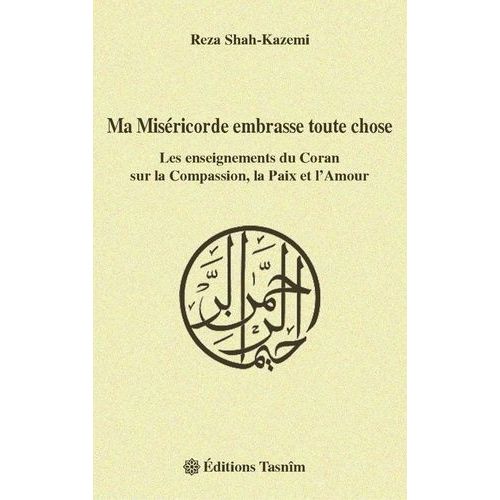 Ma Miséricorde Embrasse Toute Chose - Les Enseignements Du Coran Sur La Compassion, La Paix Et L'amour