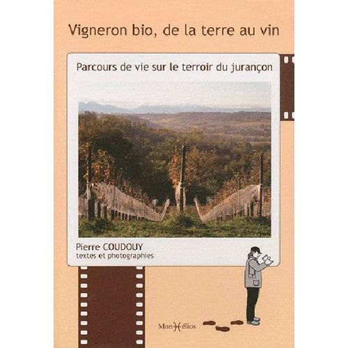 Vigneron Bio, De La Terre Au Vin - Parcours De Vie Sur Le Terroir Du Jurançon