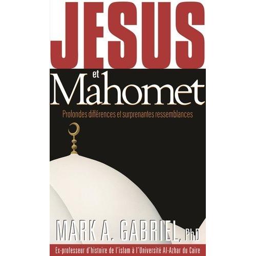 Jésus Et Mahomet - Profondes Différences Et Surprenantes Ressemblances