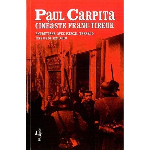 Paul Carpita, Cinéaste Franc-Tireur - Entretiens Avec Pascal Tessaud