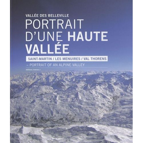 Vallée Des Belleville Portrait D'une Haute Vallée - Saint-Martin/ Les Menuires/ Val Thorens, Edition Bilingue Français-Anglais