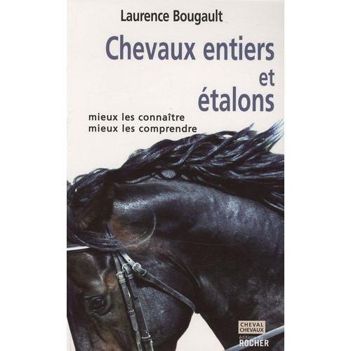 Chevaux Entiers Et Étalons - Mieux Les Connaître, Mieux Les Comprendre