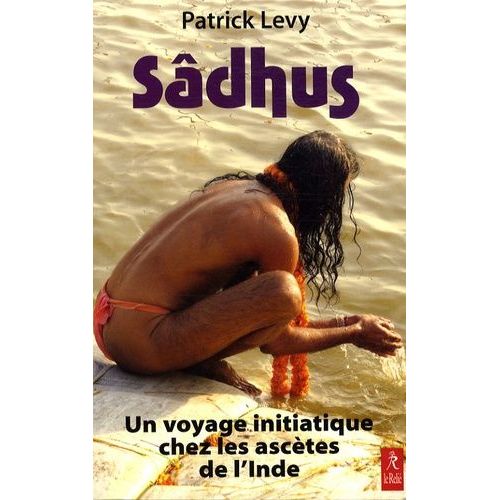 Sâdhu - Un Voyage Initiatique Chez Les Ascètes De L'inde