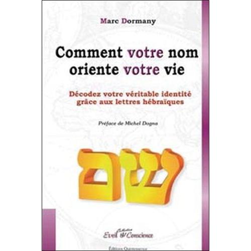 Comment Votre Nom Oriente Votre Vie - Une Méthode Entièrement Nouvelle Pour Saisir Le Sens De Votre Vie Pour La Symbolique Des Lettres Hébraïques