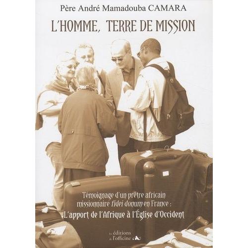L'homme, Terre De Mission - Témoignage D'un Prêtre Africain Missionnaire Fidei Donum En France : L'apport De L'afrique À L'eglise D'occident