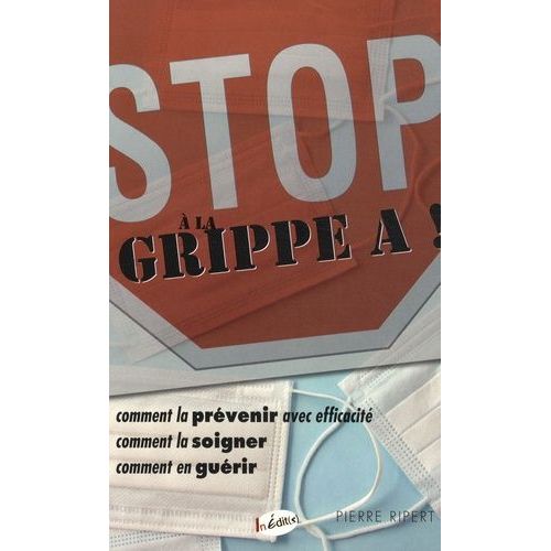 Stop À La Grippe A ! - Comment La Prévenir Avec Efficacité, Comment La Soigner, Comment En Guérir