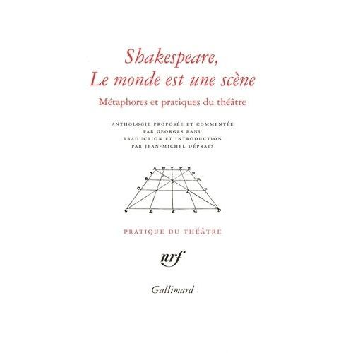 Shakespeare, Le Monde Est Une Scène - Métaphores Et Pratiques Du Théâtre