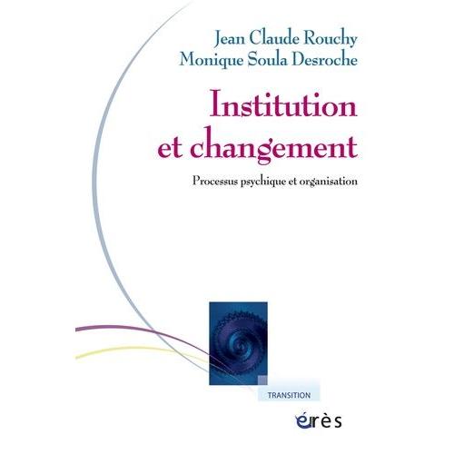 Institution Et Changement - Processus Psychique Et Organisation