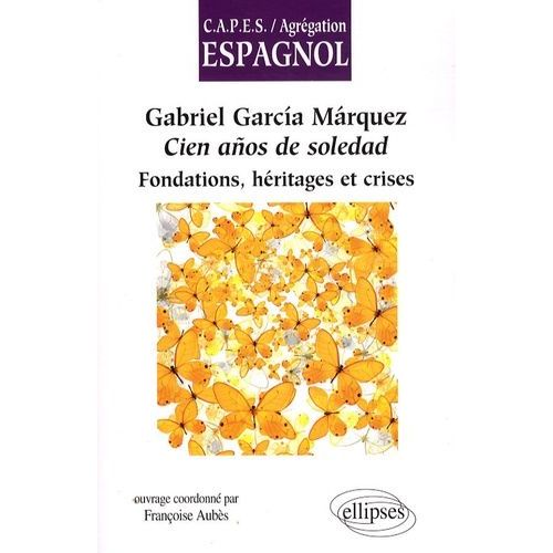 Gabriel Garcia Marquez, Cien Anos De Soledad - Fondations, Héritages Et Crises