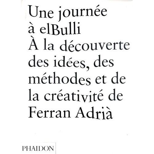 Une Journée À Elbulli - A La Découverte Des Idées, Des Méthodes Et De La Créativité De Ferran Adrià