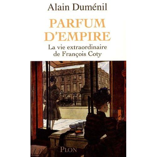 Parfum D'empire - La Vie Extraordinaire De François Coty