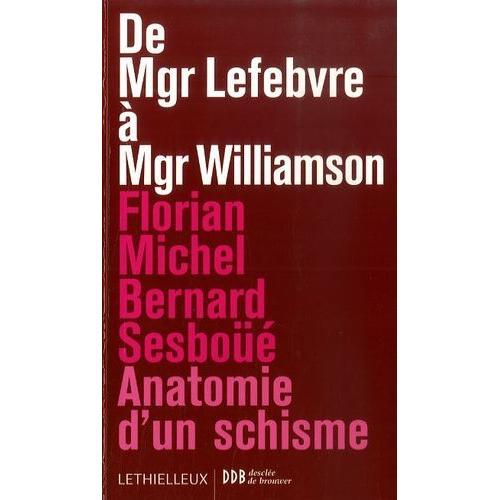 De Mgr Lefebvre À Mgr Williamson - Anatomie D'un Schisme