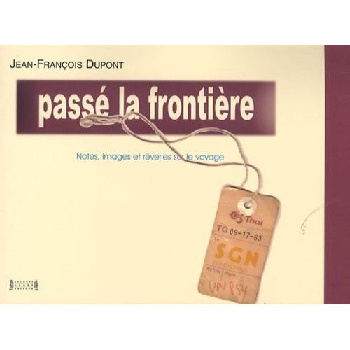Passé La Frontière - Notes, Images Et Rêveries Sur Le Voyage