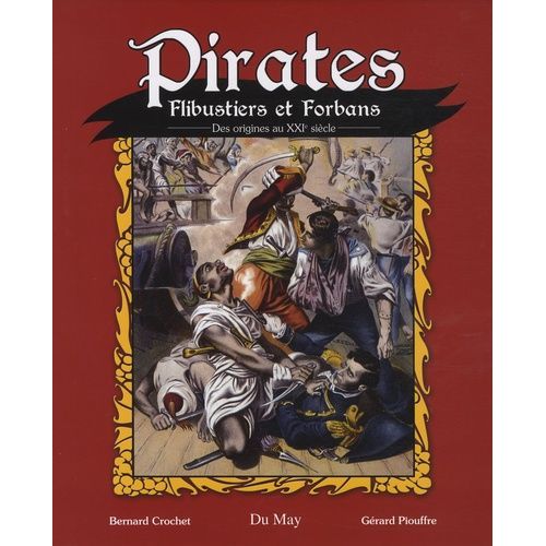 Pirates, Flibustiers Et Forbans - Des Origines Au Xxie Siècle