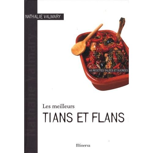 Les Meilleurs Tians Et Flans - 40 Recettes Salées Et Sucrées