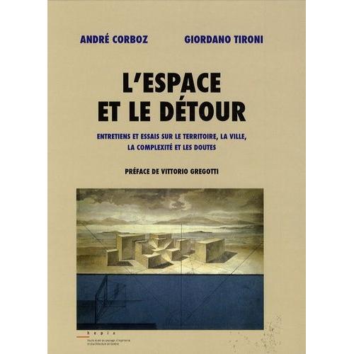 L'espace Et Le Détour - Entretiens Et Essais Sur Le Territoire, La Ville, La Complexité Et Les Doutes