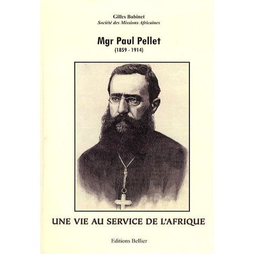 Mgr Paul Pellet (1859-1914) - Une Vie Au Service De L'afrique