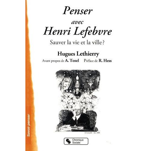 Penser Avec Henri Lefebvre - Sauver La Vie Et La Ville ?