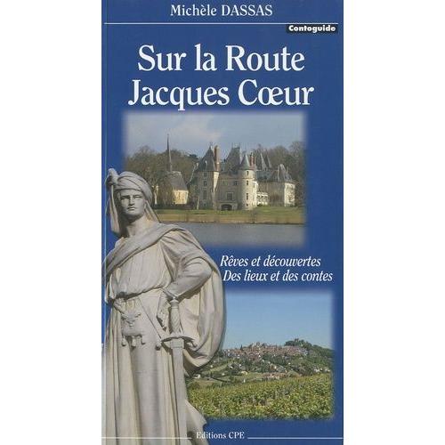 Sur La Route Jacques Coeur - Rêves Et Découvertes, Des Lieux Et Des Contes