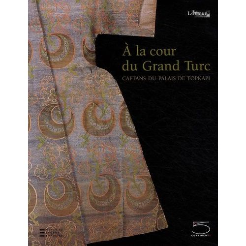 A La Cour Du Grand Turc - Caftans Du Palais De Topkapi