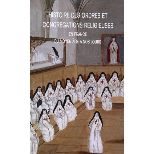 Histoire Des Ordres Et Congrégations Religieuses En France - Du Moyen Age À Nos Jours