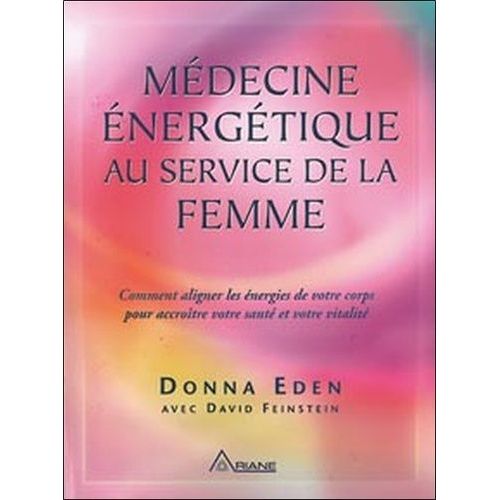 Médecine Énergétique Au Service De La Femme - Comment Aligner Les Énergies De Votre Corps Pour Accroître Votre Santé Et Votre Vitalité