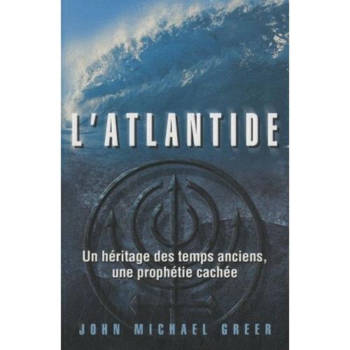 Atlantide - Un Héritage Des Temps Anciens, Une Prophétie Cachée