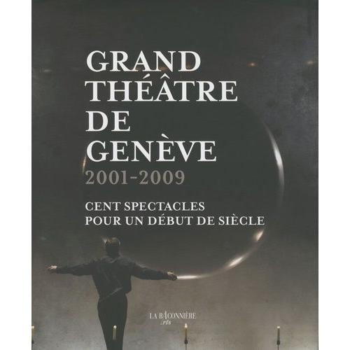 Grand Théâtre De Genève - 2001-2009 : Cent Spectacles Pour Un Début De Siècle