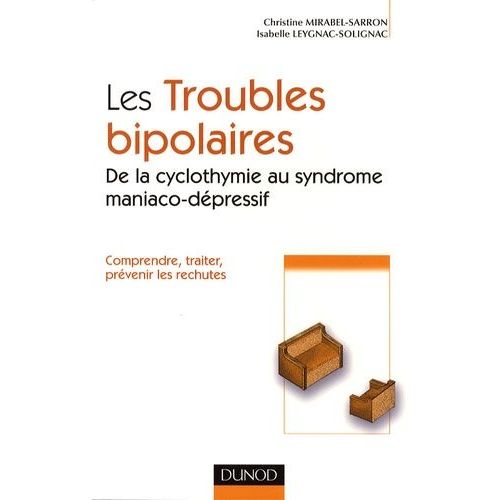 Comprendre Les Troubles Bipolaires - De La Cyclothymie Au Syndrome Maniaco-Dépressif